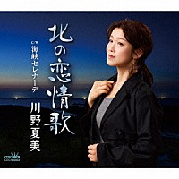 川野夏美「 北の恋情歌／海峡セレナーデ」