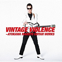 （Ｖ．Ａ．）「 ＶＩＮＴＡＧＥ　ＶＩＯＬＥＮＣＥ～鮎川誠ＧＵＩＴＡＲ　ＷＯＲＫＳ」