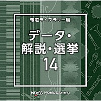 （ＢＧＭ）「 ＮＴＶＭ　Ｍｕｓｉｃ　Ｌｉｂｒａｒｙ　報道ライブラリー編　データ・解説・選挙１４」