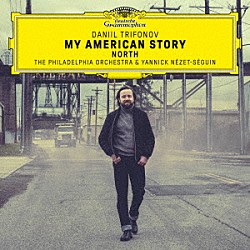 ダニール・トリフォノフ フィラデルフィア管弦楽団 ヤニック・ネゼ＝セガン「Ｍｙ　Ａｍｅｒｉｃａｎ　Ｓｔｏｒｙ：　Ｎｏｒｔｈ」