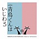 Ｙｕｊｉ　Ｉｗａｍｏｔｏ「テレビ朝日系オシドラサタデー「青島くんはいじわる」ＯＲＩＧＩＮＡＬ　ＳＯＵＮＤＴＲＡＣＫ」