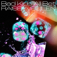 ＲＡＩＳＥ　Ａ　ＳＵＩＬＥＮ「 Ｂａｄ　Ｋｉｄｓ　Ａｌｌ　Ｂｅｔ」