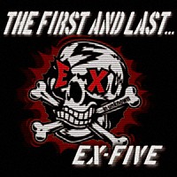 ＥＸ－ＦＩＶＥ「 ＴＨＥ　ＦＩＲＳＴ　ＡＮＤ　ＬＡＳＴ．．．」