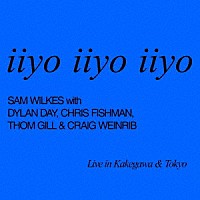 Ｓａｍ　Ｗｉｌｋｅｓ　ｗｉｔｈ　Ｄｙｌａｎ　Ｄａｙ，Ｃｈｒｉｓ　Ｆｉｓｈｍａｎ，Ｔｈｏｍ　Ｇｉｌｌ　＆　Ｃｒａｉｇ　Ｗｅｉｎｒｉｂ「 ｉｉｙｏ　ｉｉｙｏ　ｉｉｙｏ」