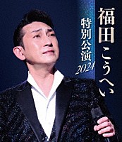 福田こうへい「 福田こうへい　特別公演　２０２４」