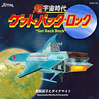 鮫肌尻子とダイナマイト「 超宇宙時代　ゲット・バック・ロック」