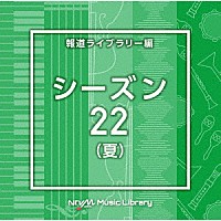 （ＢＧＭ）「 ＮＴＶＭ　Ｍｕｓｉｃ　Ｌｉｂｒａｒｙ　報道ライブラリー編　シーズン２２（夏）」