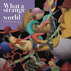 ヨシガキルイ 吉田野乃子 有本羅人 筒井響子 Ｓｕｇａｒｍｏｕｎｔａｉｎ 前田洋二「Ｗｈａｔ　ａ　ｓｔｒａｎｇｅ　ｗｏｒｌｄ」