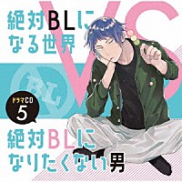 （ドラマＣＤ）「 ドラマＣＤ「絶対ＢＬになる世界ＶＳ絶対ＢＬになりたくない男」５」