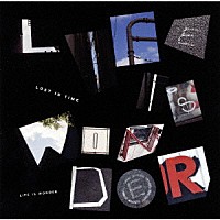 ＬＯＳＴ　ＩＮ　ＴＩＭＥ「 ＬＩＦＥ　ＩＳ　ＷＯＮＤＥＲ」