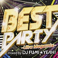 ＤＪ　ＦＵＭＩ★ＹＥＡＨ！「 ＢＥＳＴ　ＰＡＲＴＹ　－Ｕｌｔｒａ　Ｍｅｇａｍｉｘ－　ｍｉｘｅｄ　ｂｙ　ＤＪ　ＦＵＭＩ★ＹＥＡＨ！」