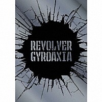 ＧＹＲＯＡＸＩＡ「 ＲＥＶＯＬＶＥＲ」