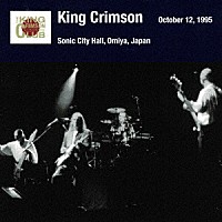 キング・クリムゾン「 キング・クリムゾン日本公演補完シリーズ　ｉｎ　ＳＨＭ－ＣＤ　１９９５年編　１０　＜１９９５年１０月１２日（木）大宮・ソニックシティホール＞」