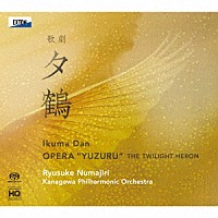 沼尻竜典　神奈川フィルハーモニー管弦楽団「 團伊玖磨：歌劇「夕鶴」（全曲）」