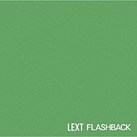 ＬＥＸＴ「 ＦＬＡＳＨ　ＢＡＣＫ」