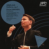 ピエタリ・インキネン＆日本フィル「 シベリウス：≪クレルヴォ交響曲≫ｏｐ．７」