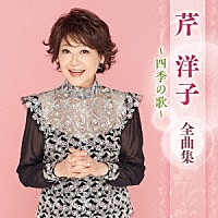 芹洋子「 芹洋子　全曲集　～四季の歌～」