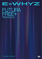 ＥｘＷＨＹＺ「 ＥｘＷＨＹＺ　ＴＯＵＲ　２０２４　Ｆｕｔｕｒａ　Ｆｒｅｅ＋　‘Ｒｅｉｎｆｏｒｃｅ’」