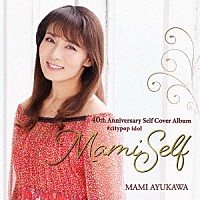 鮎川麻弥「 ４０ｔｈ　Ａｎｎｉｖｅｒｓａｒｙ　Ｓｅｌｆ　Ｃｏｖｅｒ　Ａｌｂｕｍ　＃ｃｉｔｙｐｏｐ　ｉｄｏｌ　「ＭａｍｉＳｅｌｆ」」