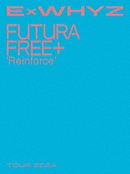 ＥｘＷＨＹＺ「ＥｘＷＨＹＺ　ＴＯＵＲ　２０２４　Ｆｕｔｕｒａ　Ｆｒｅｅ＋　‘Ｒｅｉｎｆｏｒｃｅ’」