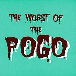 ＴＨＥ　ＰＯＧＯ「ＴＨＥ　ＷＯＲＳＴ　ＯＦ　ＴＨＥ　ＰＯＧＯ」