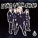 ＤＯＮＴ　ＴＵＲＮ　ＡＷＡＹ「ＤＯＮＴ　ＴＵＲＮ　ＡＷＡＹ」