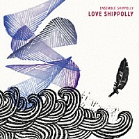 Ｅｎｓｅｍｂｌｅ　Ｓｈｉｐｐｏｌｌｙ「 ＬＯＶＥ　ＳＨＩＰＰＯＬＬＹ」