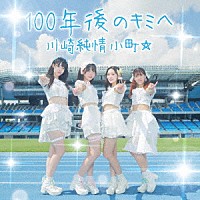 川崎純情小町☆「 １００年後のキミへ」