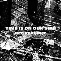 ＢＣＧ　ＲＥＰＵＢＬＩＣ「 ＴＩＭＥ　ＩＳ　ＯＮ　ＯＵＲ　ＳＩＤＥ」