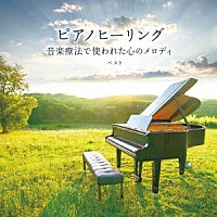 （ヒーリング）「 ピアノヒーリング　音楽療法で使われた心のメロディ　ベスト」