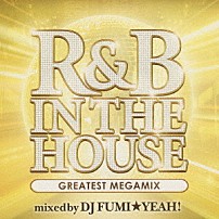 ＤＪ　ＦＵＭＩ★ＹＥＡＨ！ 「Ｒ＆Ｂ　ＩＮ　ＴＨＥ　ＨＯＵＳＥ　－ＧＲＥＡＴＥＳＴ　ＭＥＧＡＭＩＸ－　ｍｉｘｅｄ　ｂｙ　ＤＪ　ＦＵＭＩ★ＹＥＡＨ！」
