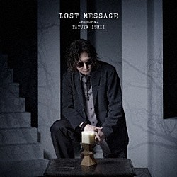 石井竜也「ＬＯＳＴ　ＭＥＳＳＡＧＥ　～ＲＥＢＯＲＮ～」