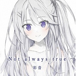 彩音「Ｎｏｔ　ａｌｗａｙｓ　ｔｒｕｅ」