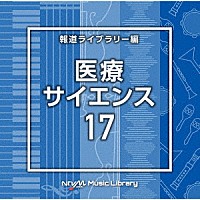 （ＢＧＭ）「 ＮＴＶＭ　Ｍｕｓｉｃ　Ｌｉｂｒａｒｙ　報道ライブラリー編　医療・サイエンス１７」