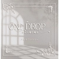 アロマファンシー「 ＯＮＥ　ＤＲＯＰ　－　きみへ贈る魔法　－」