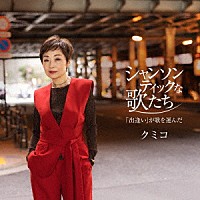 クミコ「 シャンソンティックな歌たち～「出逢い」が歌を運んだ～」