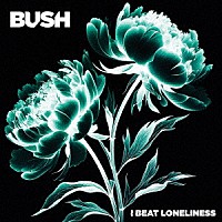 ブッシュ「 アイ・ビート・ロンリネス」