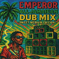 ＥＭＰＥＲＯＲ「 ＡＬＬ　ＪＡＭＡＩＣＡＮ　ＤＵＢ　ＭＩＸ　－ＳＷＥＥＴ　ＭＥＤＩＵＭ　ＥＤＩＴＩＯＮ－」