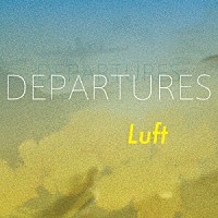 Ｌｕｆｔ「 ＤＥＰＡＲＴＵＲＥＳ」