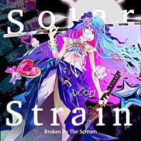 Ｂｒｏｋｅｎ　Ｂｙ　Ｔｈｅ　Ｓｃｒｅａｍ「 Ｓｏｌａｒ　Ｓｔｒａｉｎ」