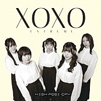 ＸＯＸＯ　ＥＸＴＲＥＭＥ「 Ｈｉｇｈ－Ｐｏｓｉ－Ｃｒｙ」
