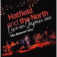 Ｈａｔｆｉｅｌｄ　ａｎｄ　ｔｈｅ　Ｎｏｒｔｈ「 Ｌｉｖｅ　ｉｎ　Ｊａｐａｎ　２００５　～　Ｔｈｅ　Ｒｏｔｔｅｒｓ’　Ｌｉｖｅ　Ｂｏｘ」