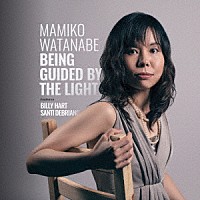 Ｍａｍｉｋｏ　Ｗａｔａｎａｂｅ「 Ｂｅｉｎｇ　Ｇｕｉｄｅｄ　Ｂｙ　Ｔｈｅ　Ｌｉｇｈｔ」