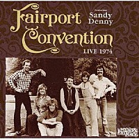 フェアポート・コンヴェンション・フィーチャリング・サンディ・デニー「 ライヴ１９７４：マイ・ファーザーズ・プレイス」