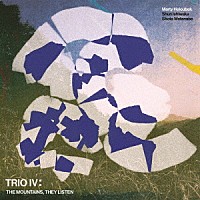 Ｍａｒｔｙ　Ｈｏｌｏｕｂｅｋ「 Ｔｒｉｏ　Ⅳ　：　Ｔｈｅ　Ｍｏｕｎｔａｉｎｓ，　Ｔｈｅｙ　Ｌｉｓｔｅｎ」