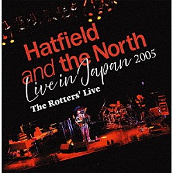 Ｈａｔｆｉｅｌｄ　ａｎｄ　ｔｈｅ　Ｎｏｒｔｈ「Ｌｉｖｅ　ｉｎ　Ｊａｐａｎ　２００５　～　Ｔｈｅ　Ｒｏｔｔｅｒｓ’　Ｌｉｖｅ　Ｂｏｘ」
