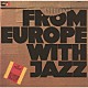 （Ｖ．Ａ．） ノルディック・オール・スターズ ノヴィ・シンガーズ チューリッヒ・インターナショナル・フェスティヴァル・オールスターズ ボスコ・ペトロヴィッチ・クインテット＆ザ・ノン・コンバーチブル・イースタン・オールスターズ ヤン・ガルバレク テリエ・リプダル ズビグニェフ・ザイフェルト「フロム・ヨーロッパ・ウィズ・ジャズ」