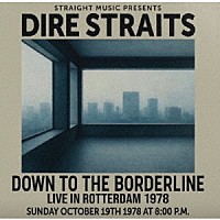 ダイアー・ストレイツ「 ダウン・トゥ・ザ・ボーダーライン　－ライヴ・イン・ロッテルダム　１９７８」