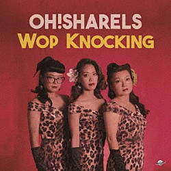 Ｏｈ！Ｓｈａｒｅｌｓ「Ｗｏｐ　Ｋｎｏｃｋｉｎｇ」