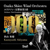秋山和慶　Ｏｓａｋａ　Ｓｈｉｏｎ　Ｗｉｎｄ　Ｏｒｃｈｅｓｔｒａ「 エリクソン：交響曲第３番」